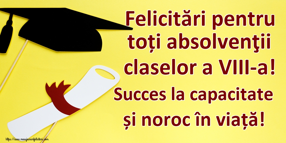 Felicitări pentru toți absolvenţii claselor a VIII-a! Succes la capacitate și noroc în viață!