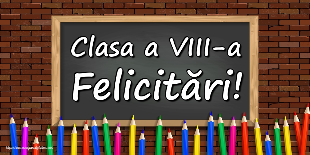 Clasa a VIII-a Felicitări!