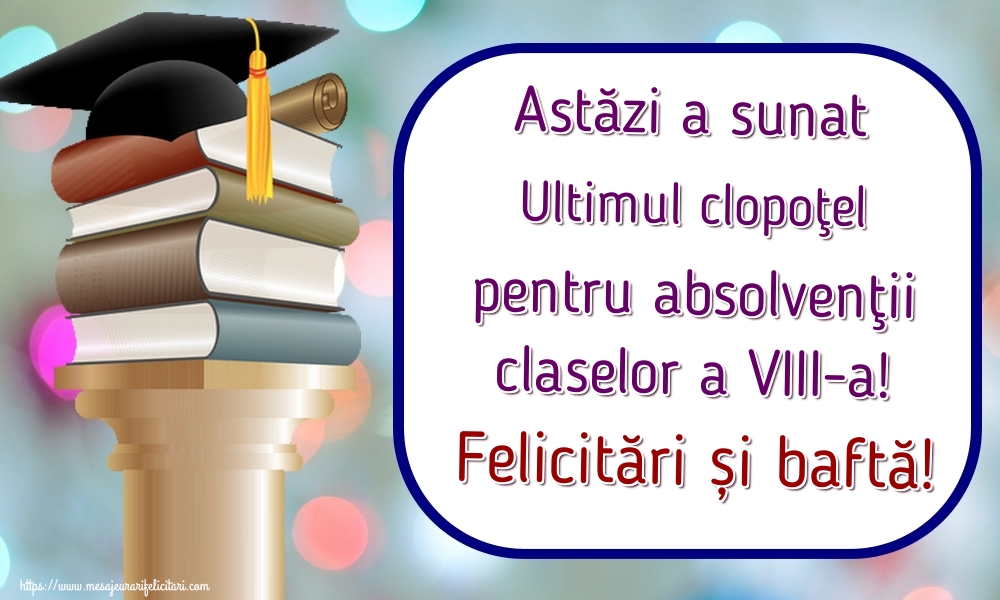 Astăzi a sunat Ultimul clopoţel pentru absolvenţii claselor a VIII-a! Felicitări și baftă!