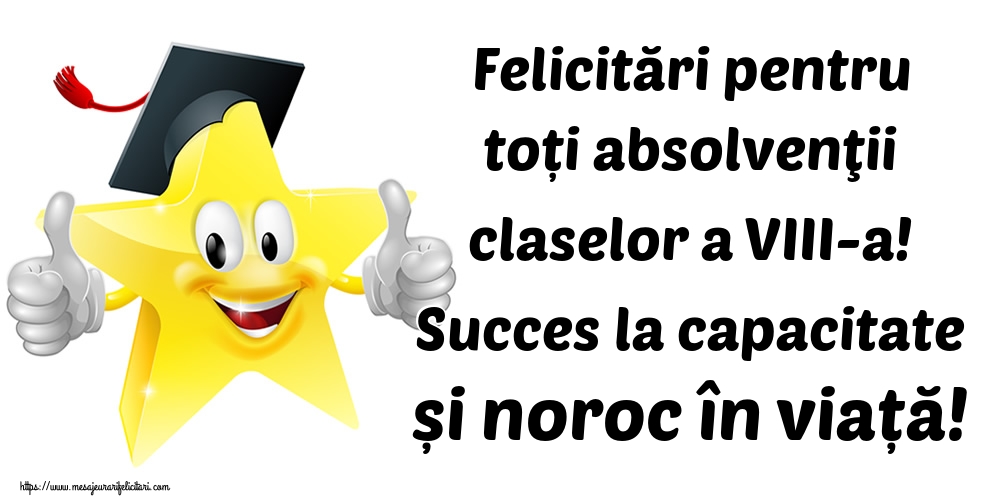Felicitări pentru toți absolvenţii claselor a VIII-a! Succes la capacitate și noroc în viață!