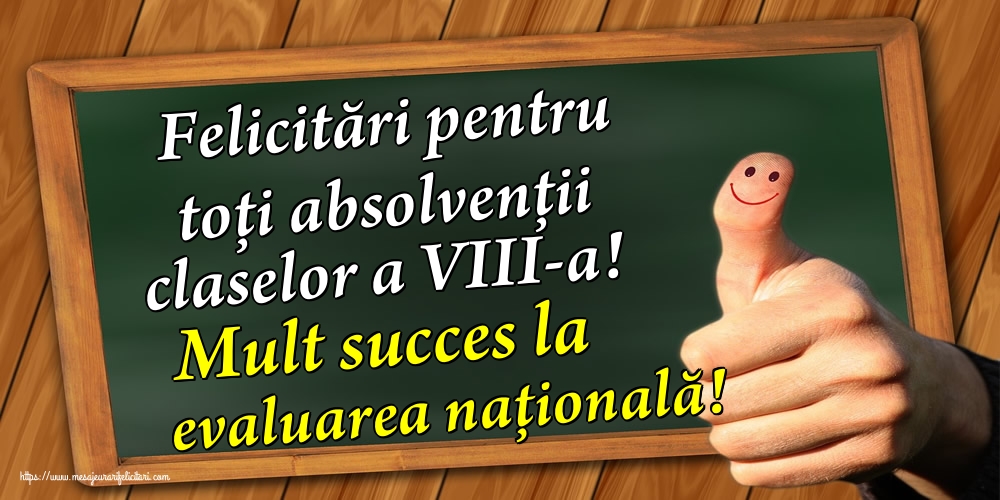 Felicitări pentru toți absolvenţii claselor a VIII-a! Mult succes la evaluarea națională!