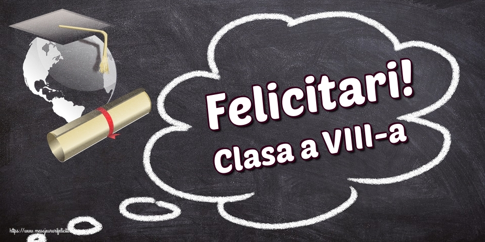 Clasa a VIII-a Felicitari!