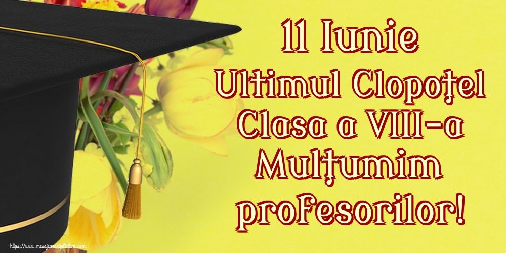 Felicitari de Ultimul clopoţel clasa a VIII-a - 11 Iunie Ultimul Clopoţel Clasa a VIII-a Mulţumim profesorilor!