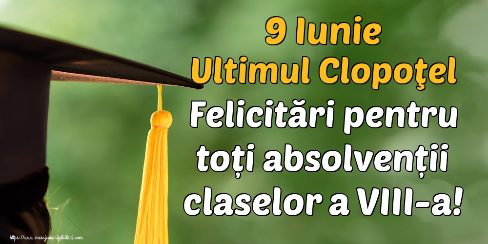 Felicitari de Ultimul clopoţel clasa a VIII-a - 9 Iunie Ultimul Clopoţel Felicitări pentru toți absolvenții claselor a VIII-a! - mesajeurarifelicitari.com