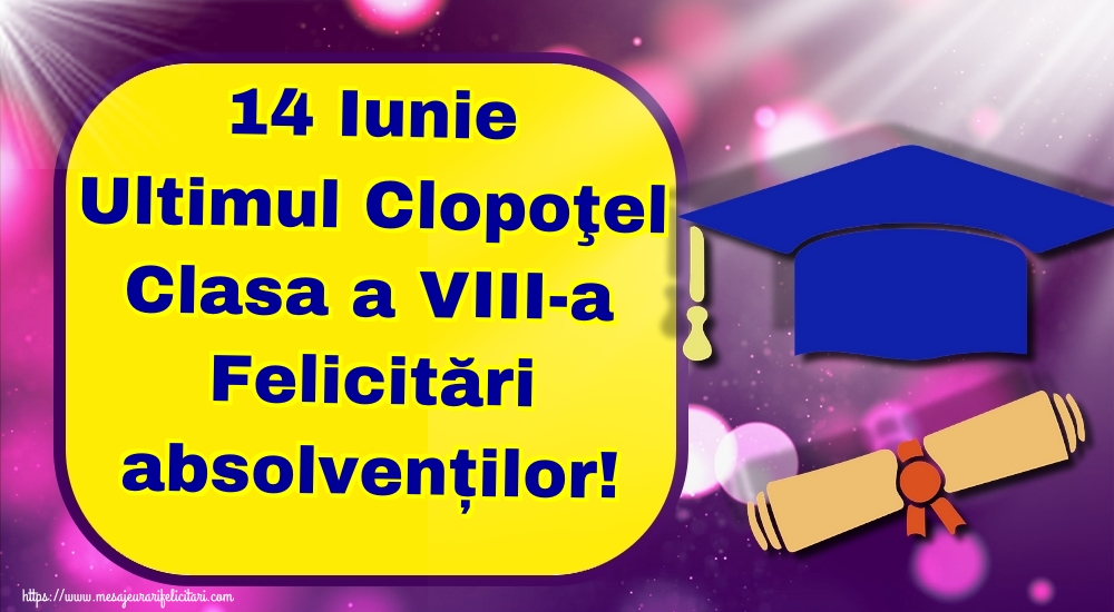 14 Iunie Ultimul Clopoţel Clasa a VIII-a Felicitări absolvenților!