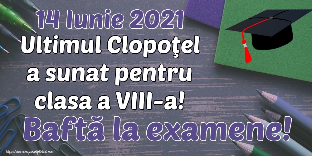 14 Iunie 2021 Ultimul Clopoţel a sunat pentru clasa a VIII-a! Baftă la examene!