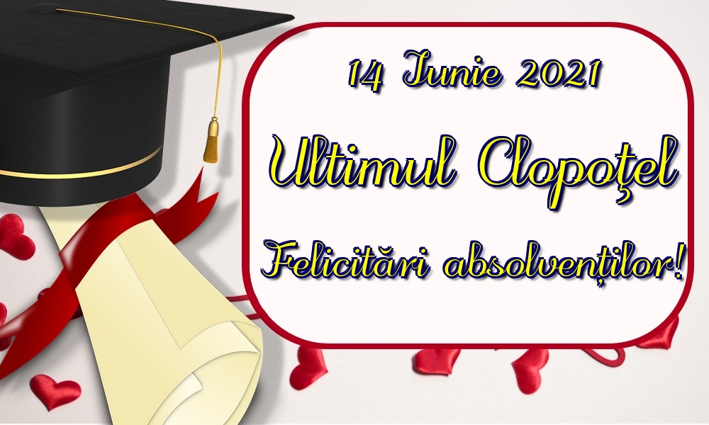 14 Iunie 2021 Ultimul Clopoţel Felicitări absolvenților!