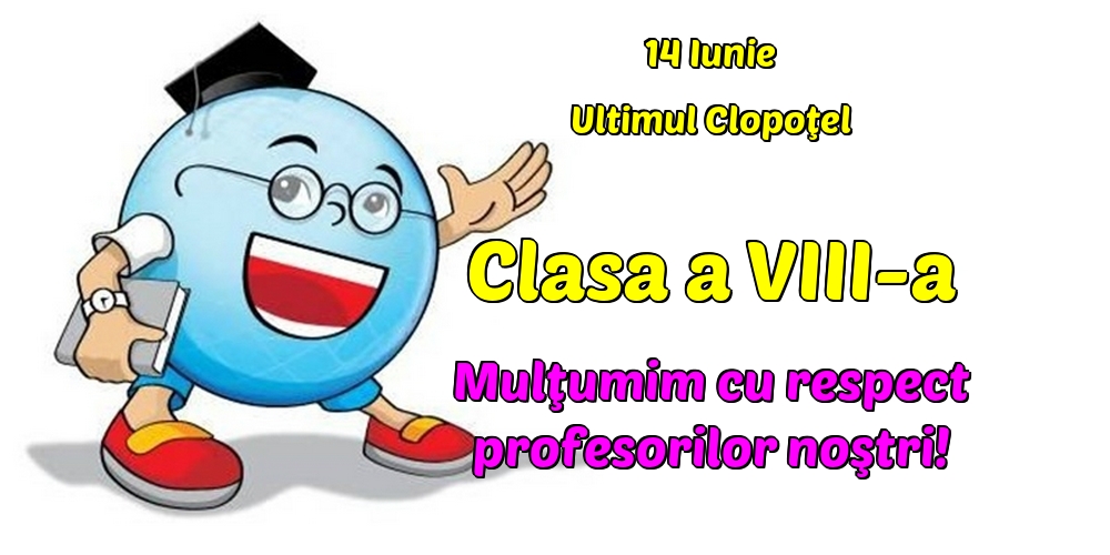 14 Iunie Ultimul Clopoţel Clasa a VIII-a Mulţumim cu respect profesorilor noştri!