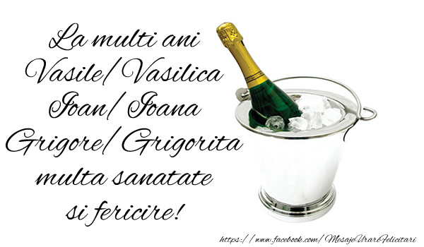 La multi ani Vasile/Vasilica Ioan/Ioana Grigore/Grigorita multa sanatate si fericire!