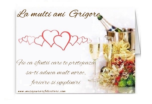 La multi ani Grigore. Fie ca sfintii care te protejeaza sa-ti aduca mult noroc, fericire si impliniri!