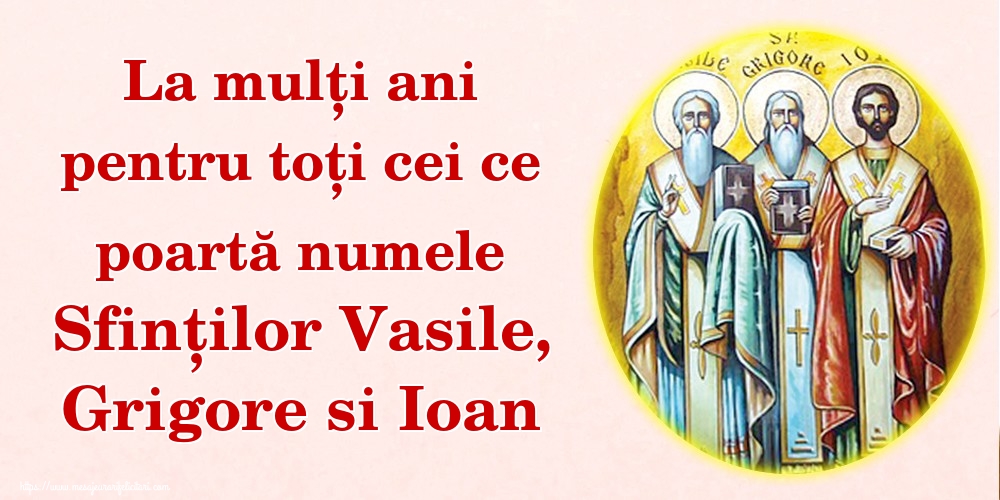 Felicitari de Sfintii Vasile, Grigore si Ioan - La mulți ani pentru toți cei ce poartă numele Sfinților Vasile, Grigore si Ioan - mesajeurarifelicitari.com