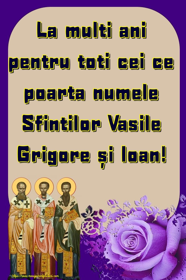 Felicitari de Sfintii Vasile, Grigore si Ioan - La multi ani pentru toti cei ce poarta numele Sfintilor Vasile Grigore și Ioan!