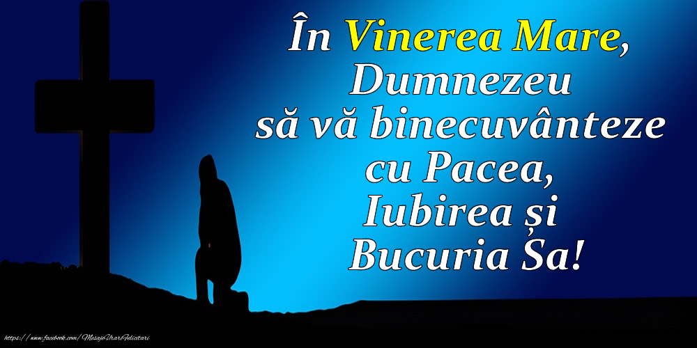 În Vinerea Mare, Dumnezeu să vă binecuvânteze cu Pacea, Iubirea și Bucuria Sa!