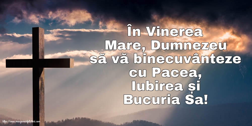 În Vinerea Mare, Dumnezeu să vă binecuvânteze