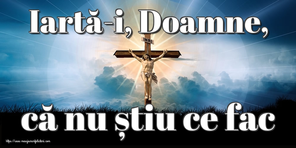 Imagini de Vinerea Mare - Iartă-i, Doamne, că nu știu ce fac - mesajeurarifelicitari.com