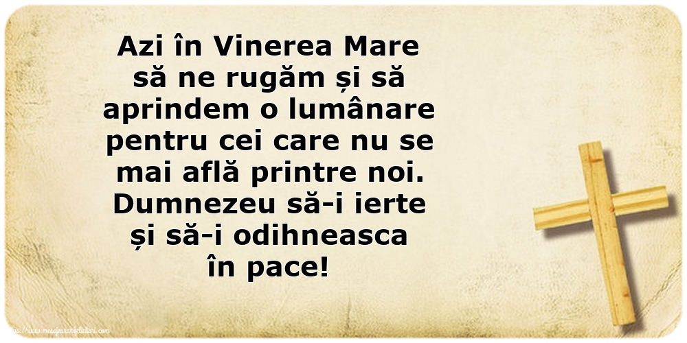 Vinerea Mare Azi în Vinerea Mare... Dumnezeu să-i ierte și să-i odihneasca în pace!