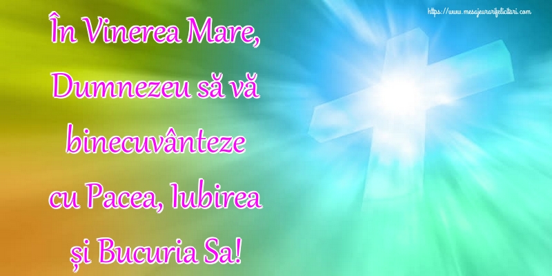 În Vinerea Mare, Dumnezeu să vă binecuvânteze cu Pacea, Iubirea și Bucuria Sa!