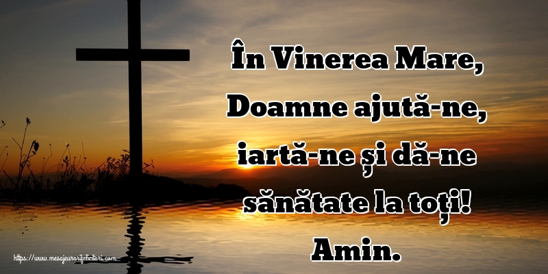 În Vinerea Mare, Doamne ajută-ne, iartă-ne și dă-ne sănătate la toți! Amin.
