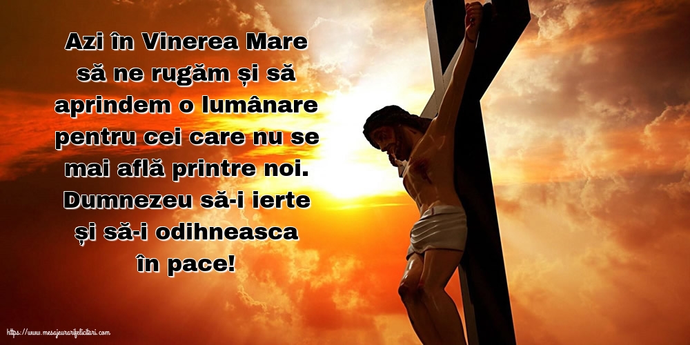 Vinerea Mare Azi în Vinerea Mare... Dumnezeu să-i ierte și să-i odihneasca în pace!