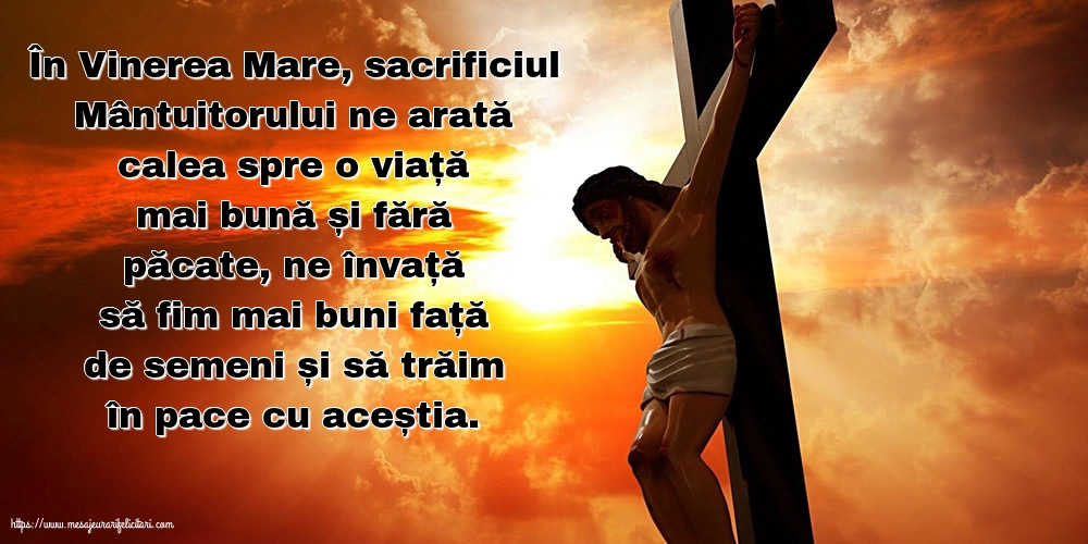 În Vinerea Mare, sacrificiul Mântuitorului ne arată calea spre o viață mai bună