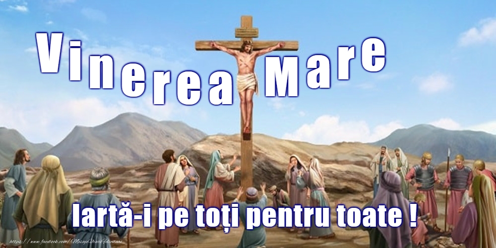 Vinerea Mare - Iartă-i pe toţi pentru toate!