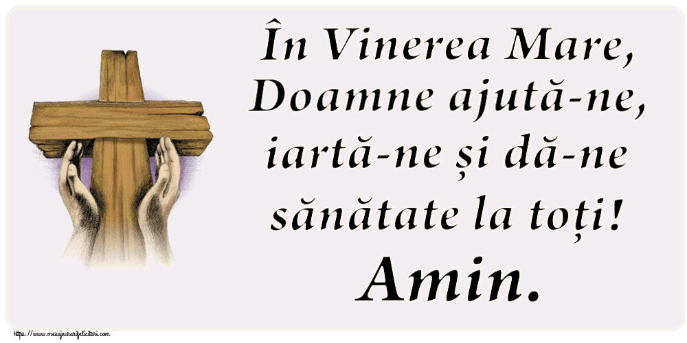 În Vinerea Mare, Doamne ajută-ne, iartă-ne și dă-ne sănătate la toți! Amin.