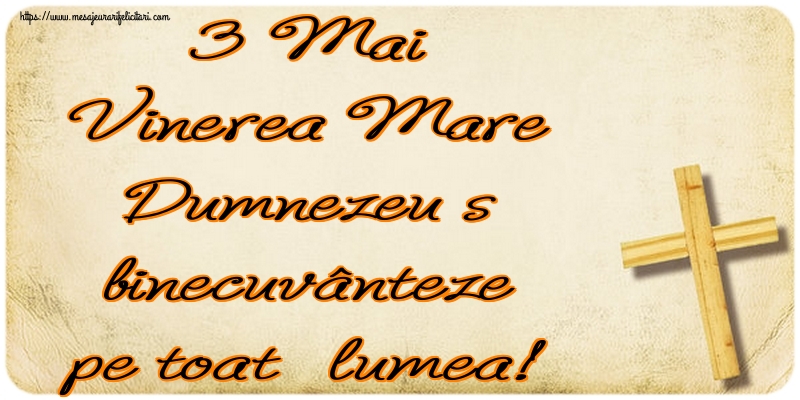 Imagini de Vinerea Mare - 3 Mai Vinerea Mare Dumnezeu să binecuvânteze pe toată lumea! - mesajeurarifelicitari.com