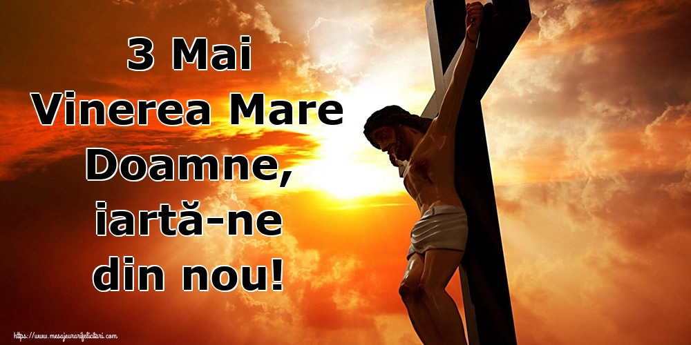 Imagini de Vinerea Mare - 3 Mai Vinerea Mare Doamne, iartă-ne din nou! - mesajeurarifelicitari.com