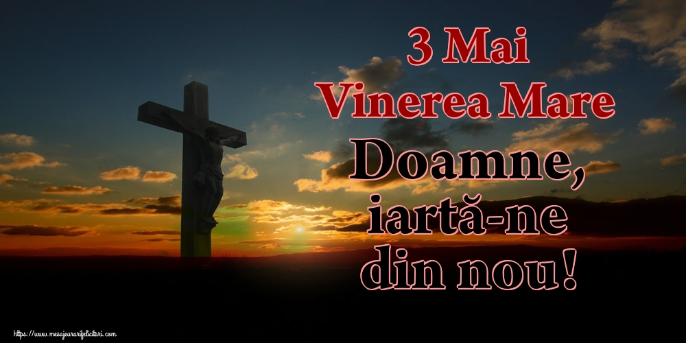 Imagini de Vinerea Mare - 3 Mai Vinerea Mare Doamne, iartă-ne din nou! - mesajeurarifelicitari.com