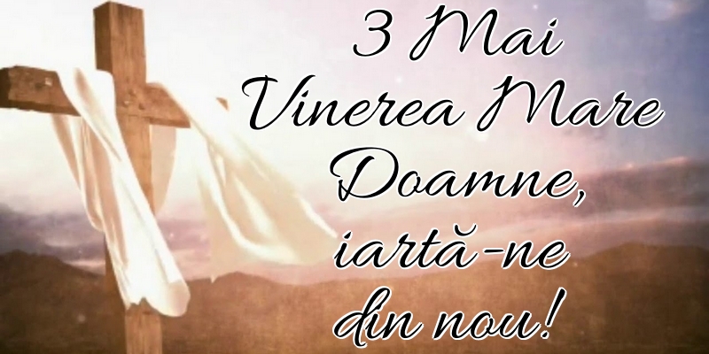 Imagini de Vinerea Mare - 3 Mai Vinerea Mare Doamne, iartă-ne din nou! - mesajeurarifelicitari.com