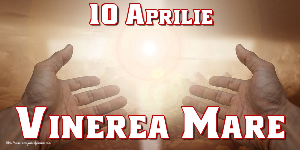 Vinerea Mare 10 Aprilie Vinerea Mare