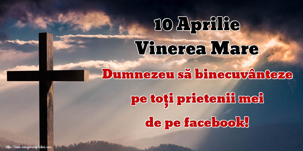 Imagini de Vinerea Mare - 10 Aprilie Vinerea Mare Dumnezeu să binecuvânteze pe toți prietenii mei de pe facebook! - mesajeurarifelicitari.com