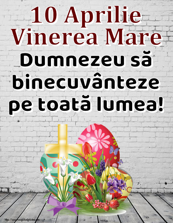 10 Aprilie Vinerea Mare Dumnezeu să binecuvânteze pe toată lumea!