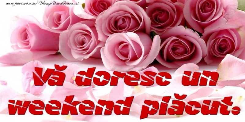 Vă doresc un weekend plăcut.