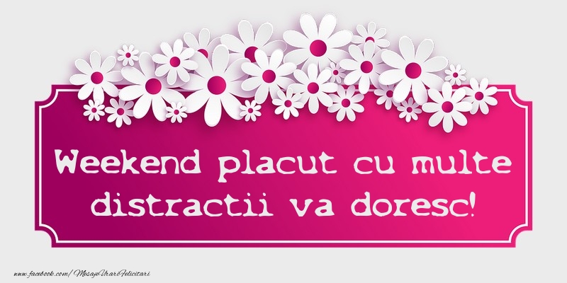 Weekend placut cu multe distractii va doresc!