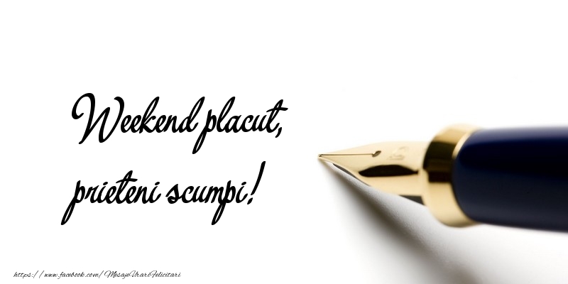 Weekend placut, prieteni scumpi!