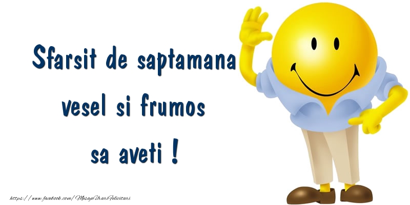 Sfarsit de saptamana vesel si frumos sa aveti !