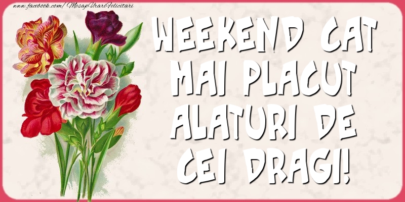 Felicitari de Weekend - Weekend cat mai placut alaturi de cei dragi! - mesajeurarifelicitari.com