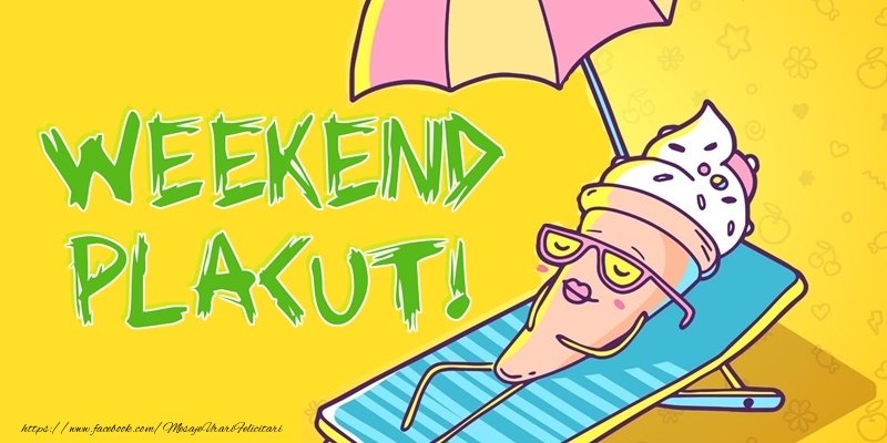 Weekend Weekend placut!