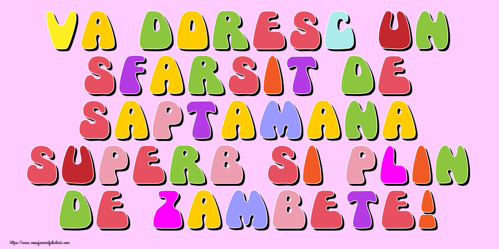 Va doresc un sfarsit de saptamana superb si plin de zambete!