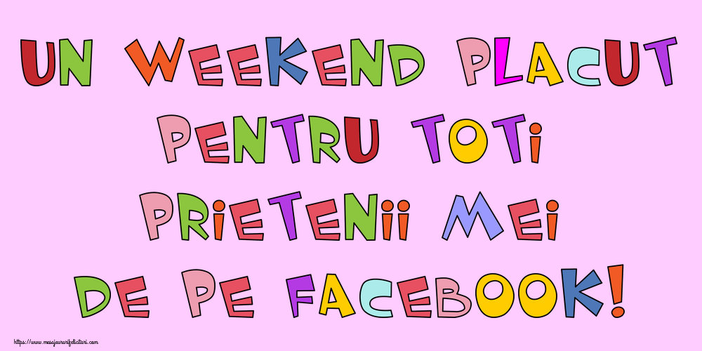 Un weekend placut pentru toti prietenii mei de pe facebook!
