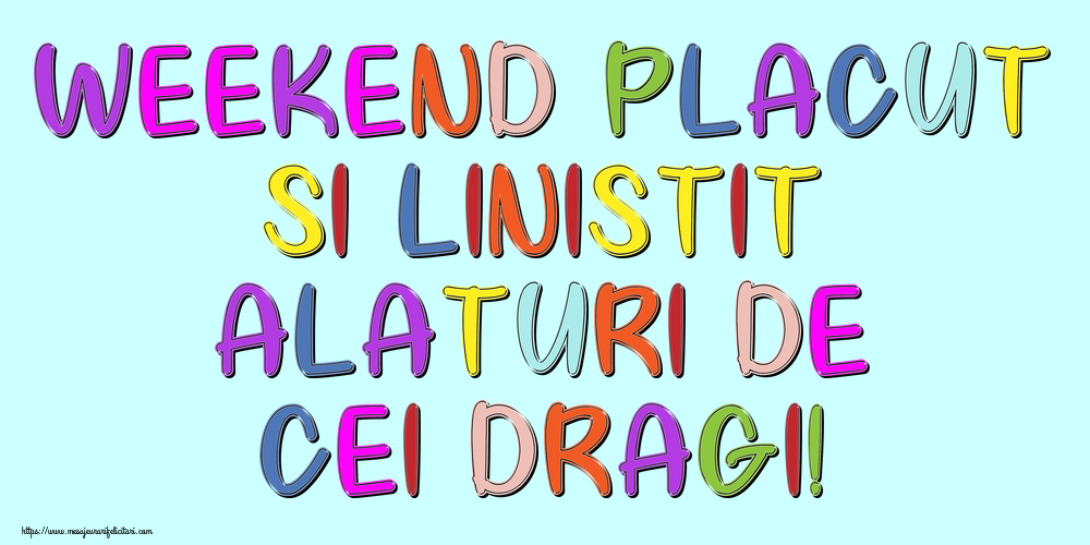 Weekend placut si linistit alaturi de cei dragi!