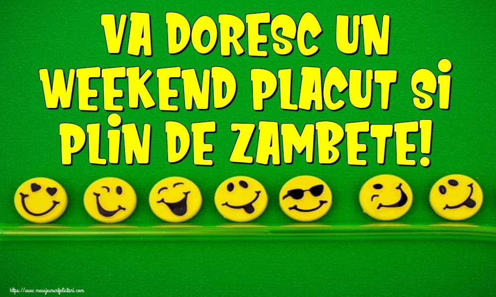 Va doresc un weekend placut si plin de zambete!