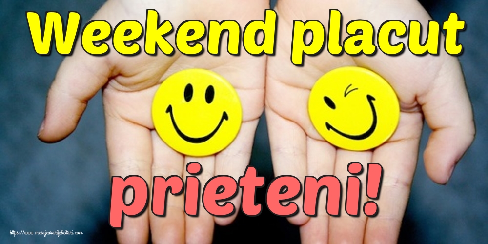 Felicitari de Weekend - Weekend placut prieteni! - mesajeurarifelicitari.com
