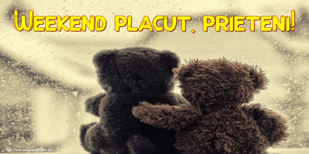 Weekend placut, prieteni!