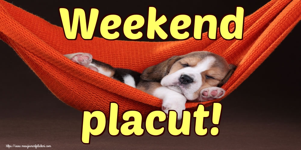 Weekend placut!