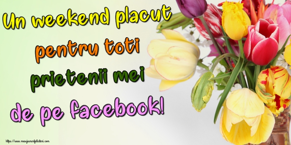 Un weekend placut pentru toti prietenii mei de pe facebook!