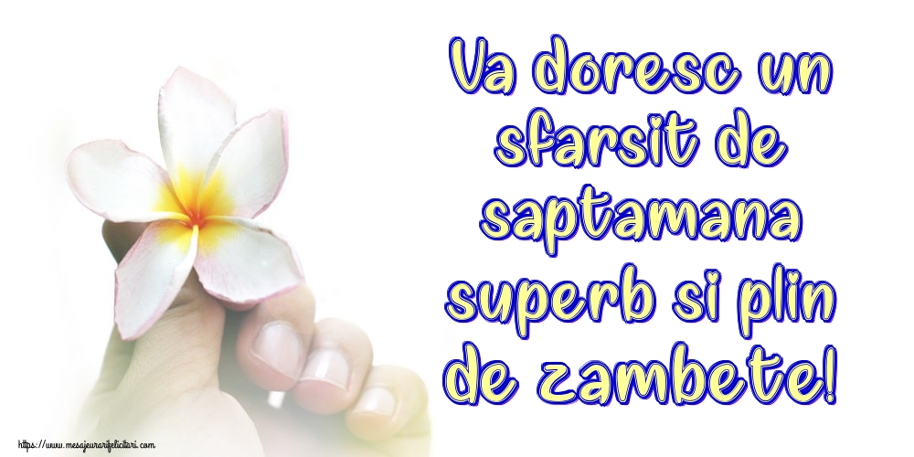 Va doresc un sfarsit de saptamana superb si plin de zambete!