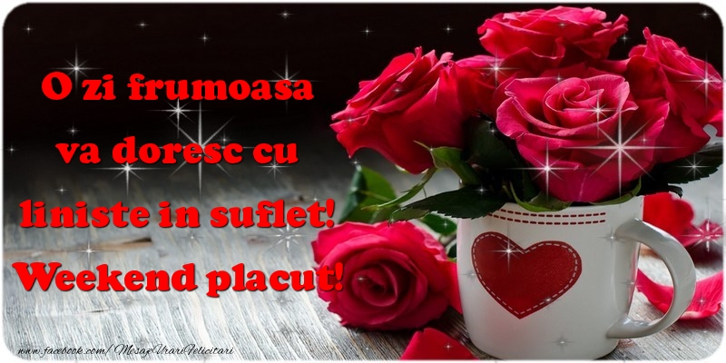 Felicitari de Weekend - O zi frumoasa va doresc cu liniste in suflet - mesajeurarifelicitari.com