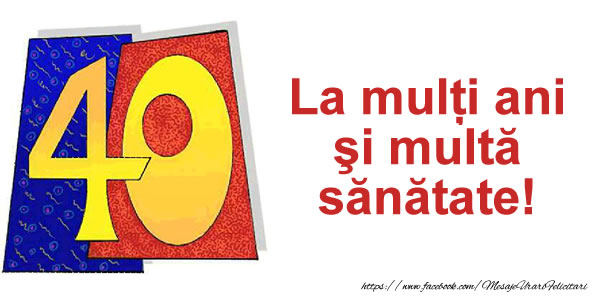 Felicitari de zi de nastere - 40 ani La multi ani si multa sanatate! - mesajeurarifelicitari.com
